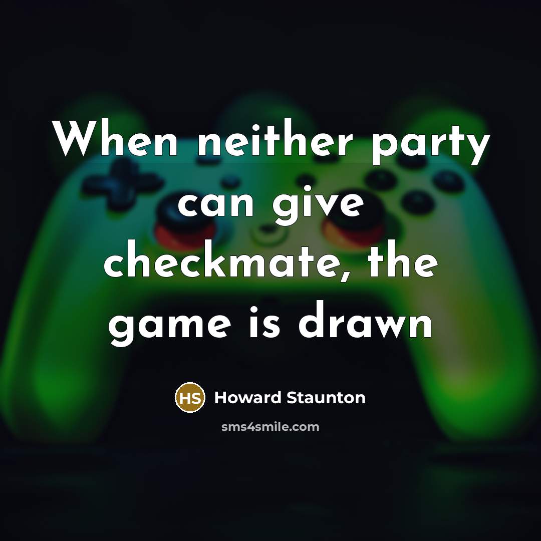 “When neither party can give checkmate, the game is drawn…” quote by Howard Staunton