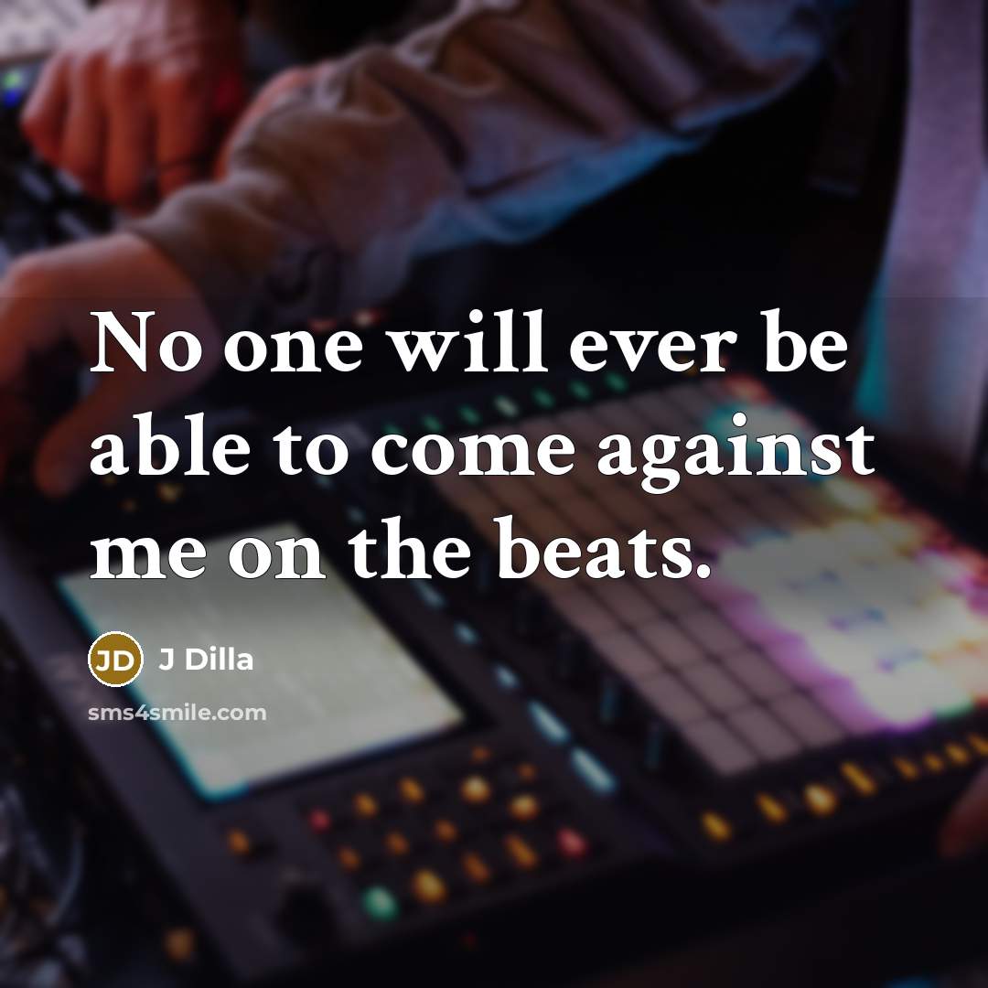 “No one will ever be able to come against me on the beats.” quote by J Dilla