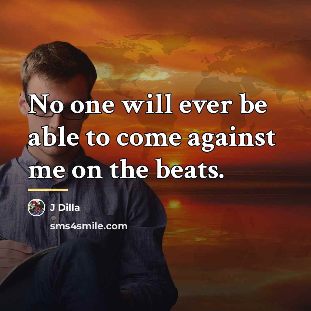 “No one will ever be able to come against me…” quote by J Dilla