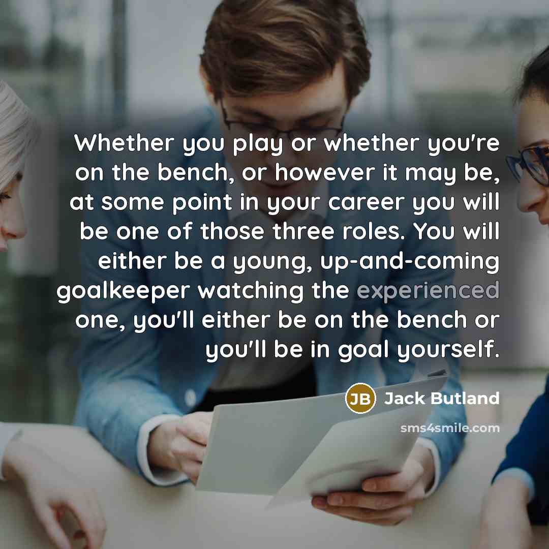 “Whether you play or whether you're on the bench, or…” quote by Jack Butland