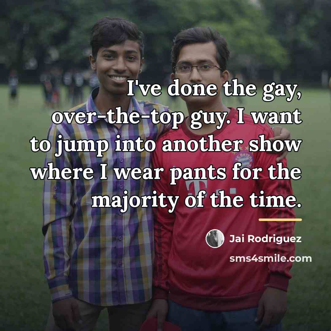 “I've done the gay, over-the-top guy. I want to jump…” quote by Jai Rodriguez