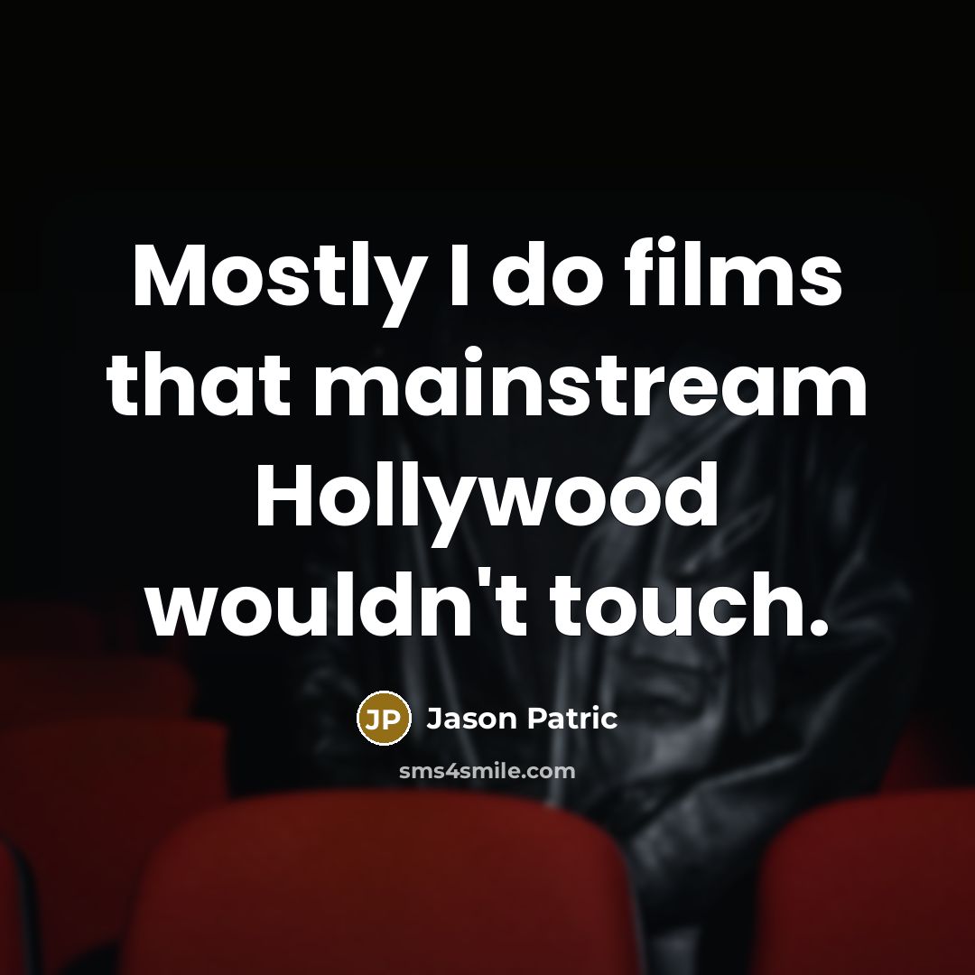 “Mostly I do films that mainstream Hollywood wouldn't touch.…” quote by Jason Patric