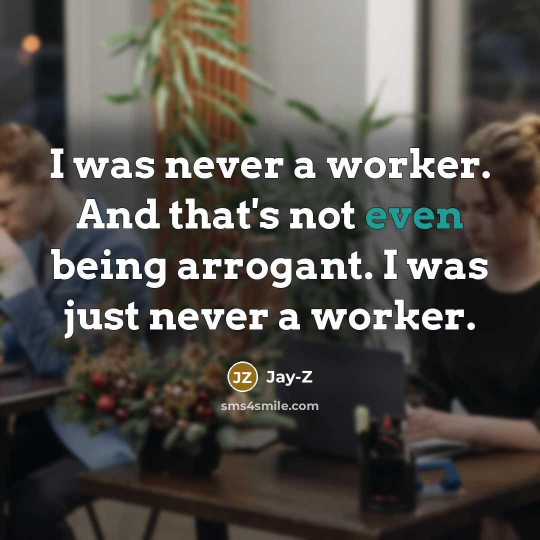 “I was never a worker. And that's not even being…” quote by Jay-Z