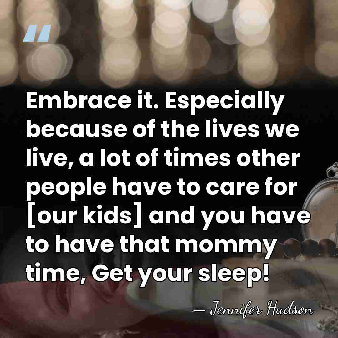 Embrace it. Especially because of the lives we live, a lot of&hellip; - Jennifer Hudson