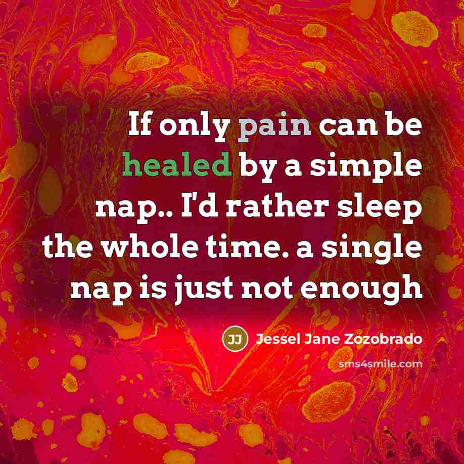 “If only pain can be healed by a simple nap..…” quote by Jessel Jane Zozobrado