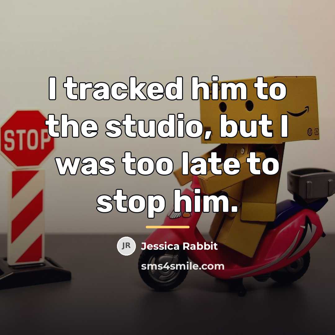 “I tracked him to the studio, but I was too…” quote by Jessica Rabbit
