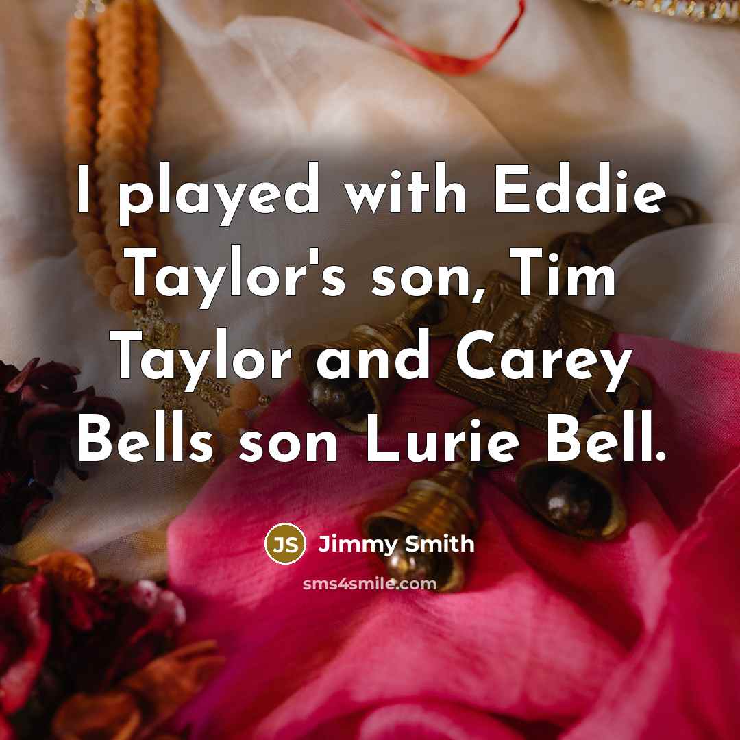 “I played with Eddie Taylor's son, Tim Taylor and Carey…” quote by Jimmy Smith