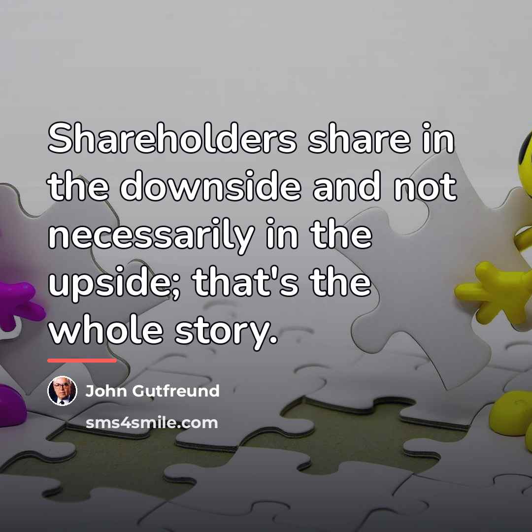 “Shareholders share in the downside and not necessarily in the…” quote by John Gutfreund