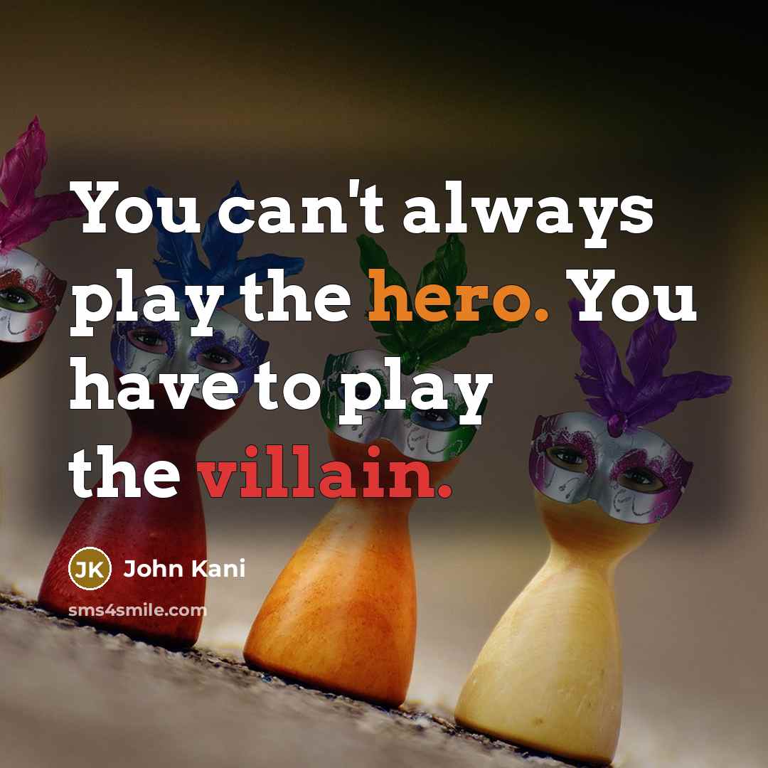 “You can't always play the hero. You have to play…” quote by John Kani