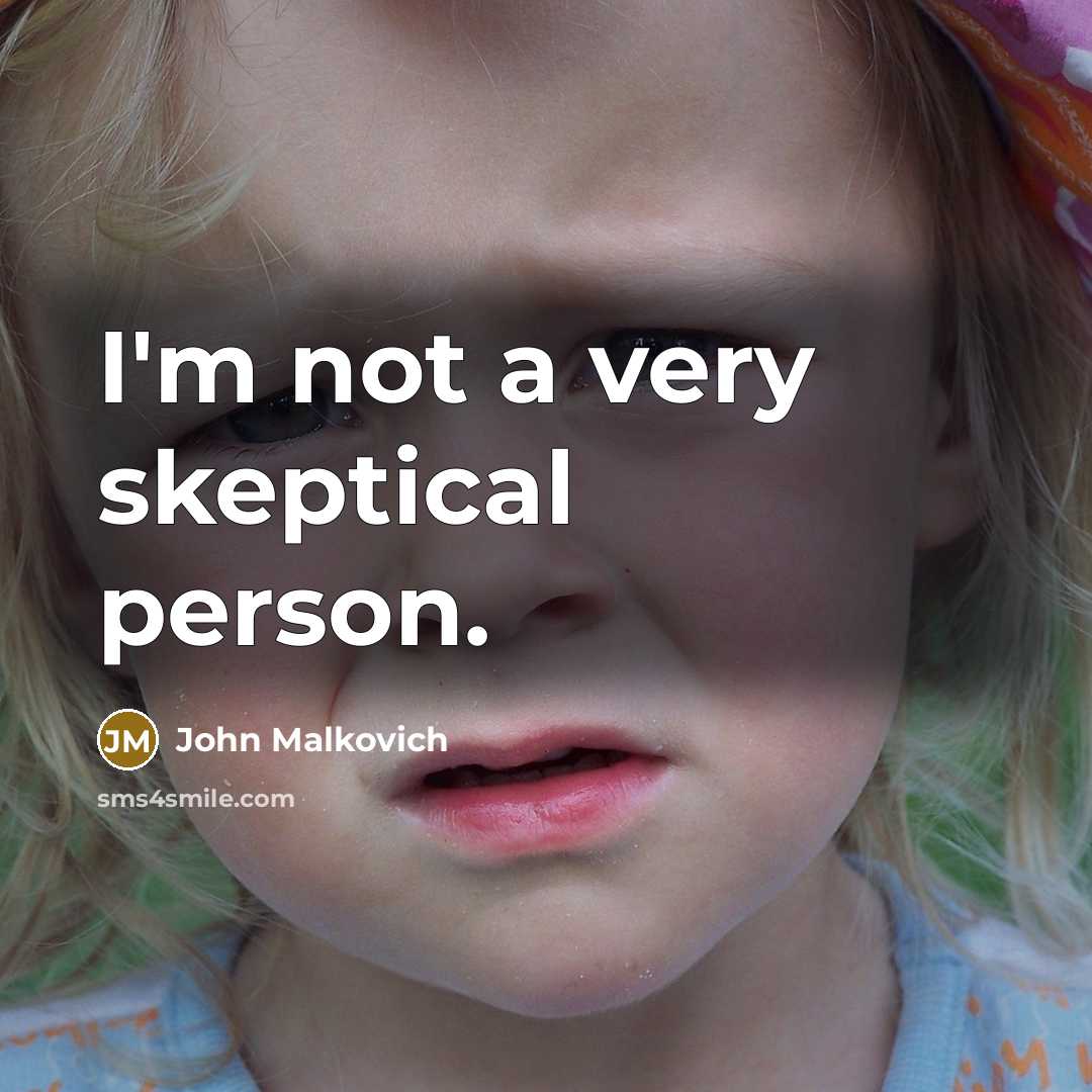 “I'm not a very skeptical person.” quote by John Malkovich