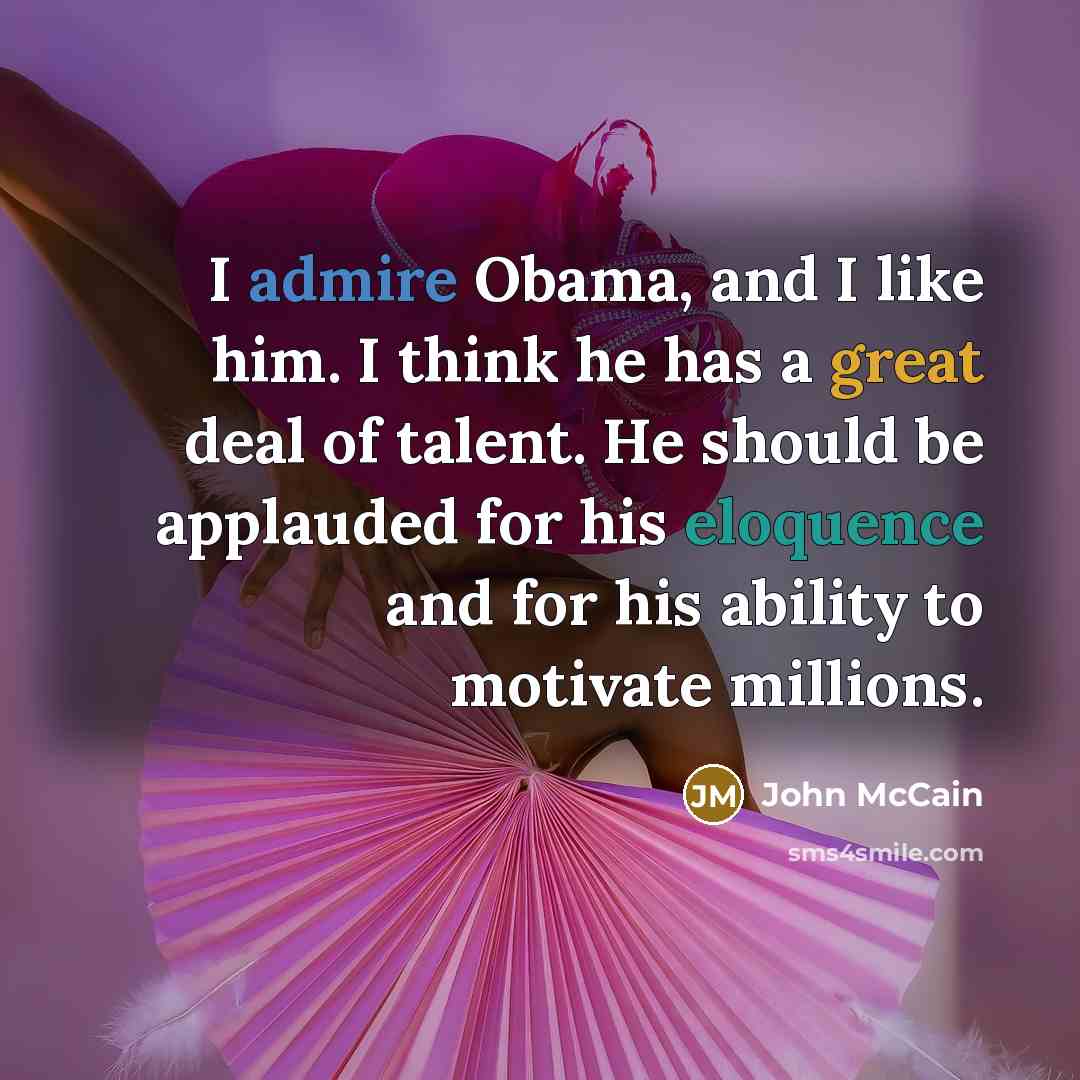 “I admire Obama, and I like him. I think he…” quote by John McCain