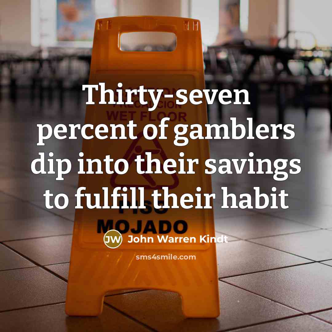 “Thirty-seven percent of gamblers dip into their savings to fulfill…” quote by John Warren Kindt