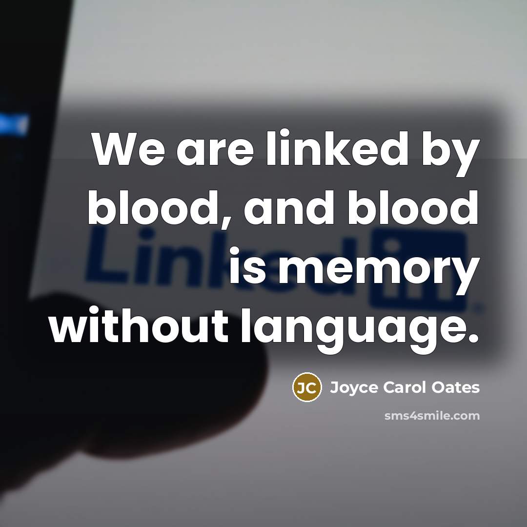 “We are linked by blood, and blood is memory without…” quote by Joyce Carol Oates