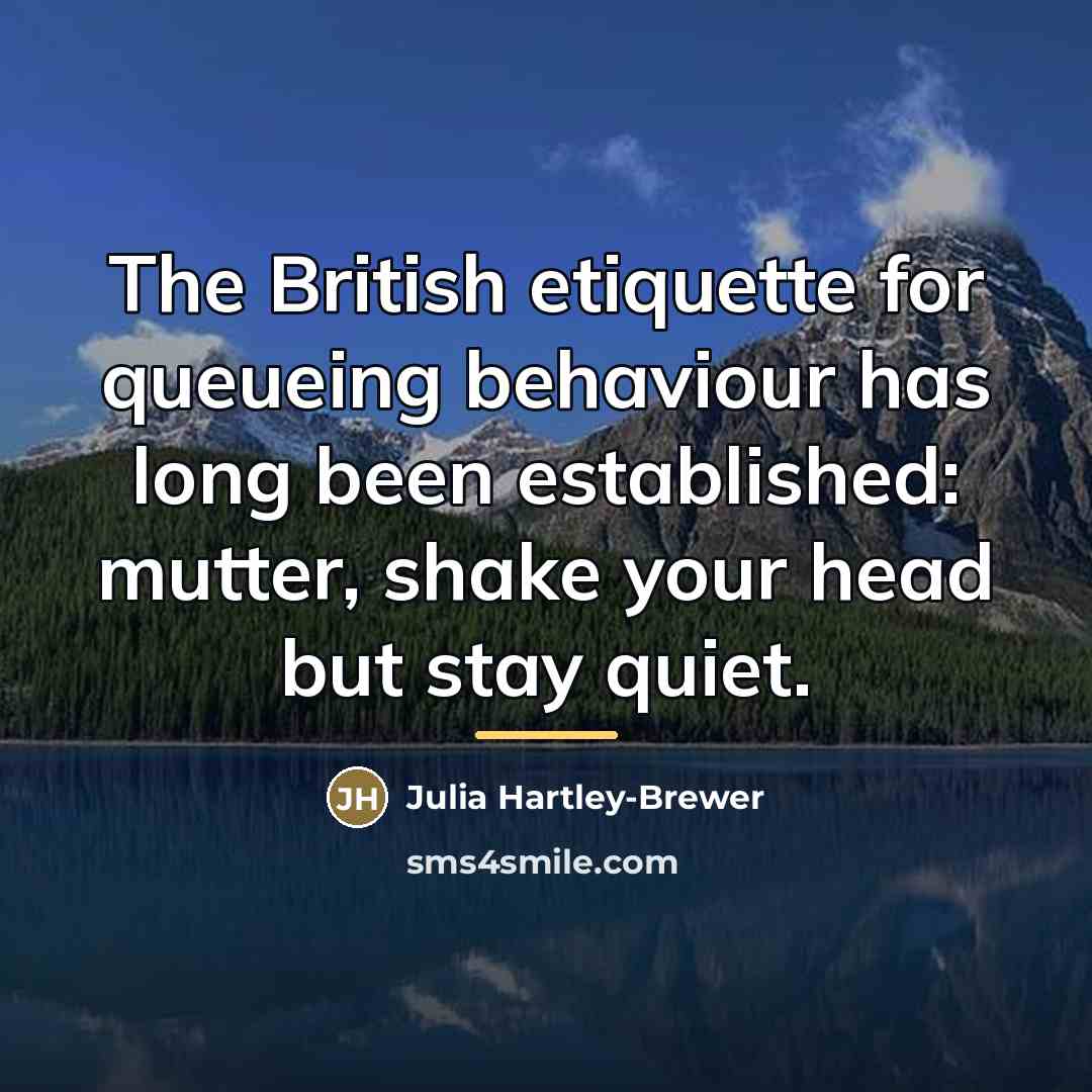 “The British etiquette for queueing behaviour has long been established:…” quote by Julia Hartley-Brewer