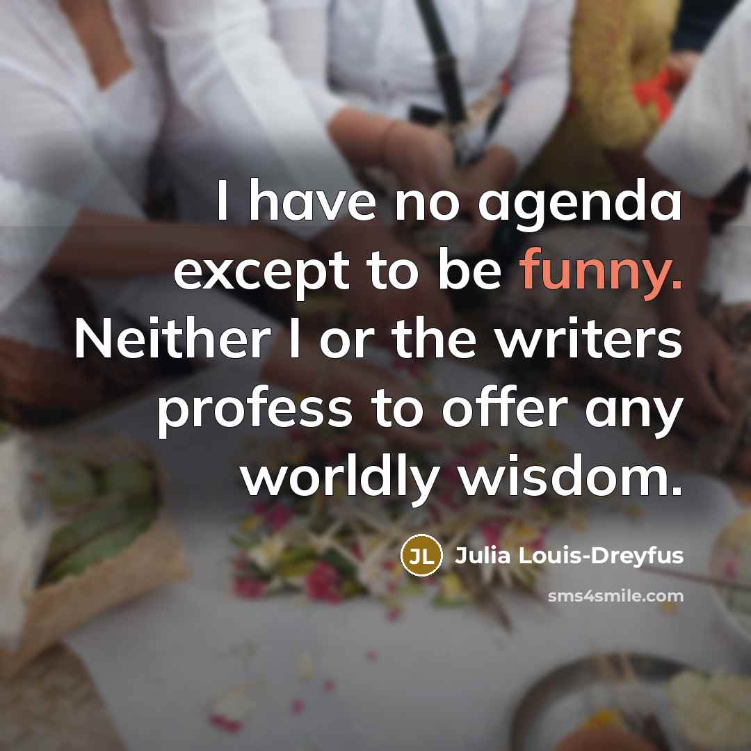 “I have no agenda except to be funny. Neither I…” quote by Julia Louis-Dreyfus
