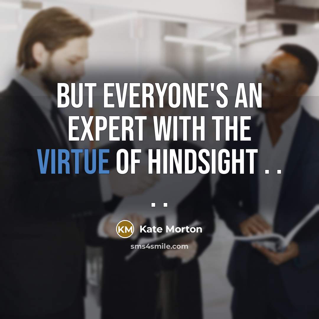 “But everyone's an expert with the virtue of hindsight .…” quote by Kate Morton