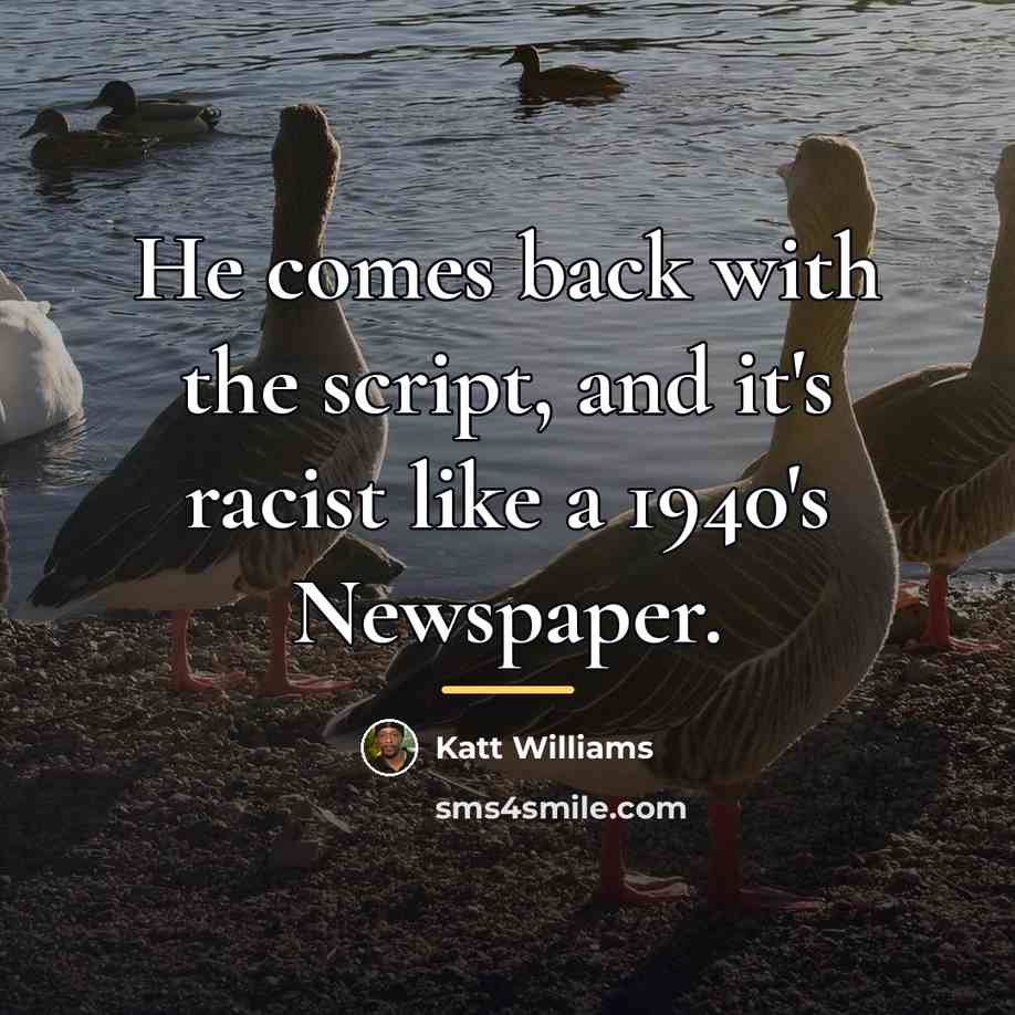 “He comes back with the script, and it's racist like…” quote by Katt Williams