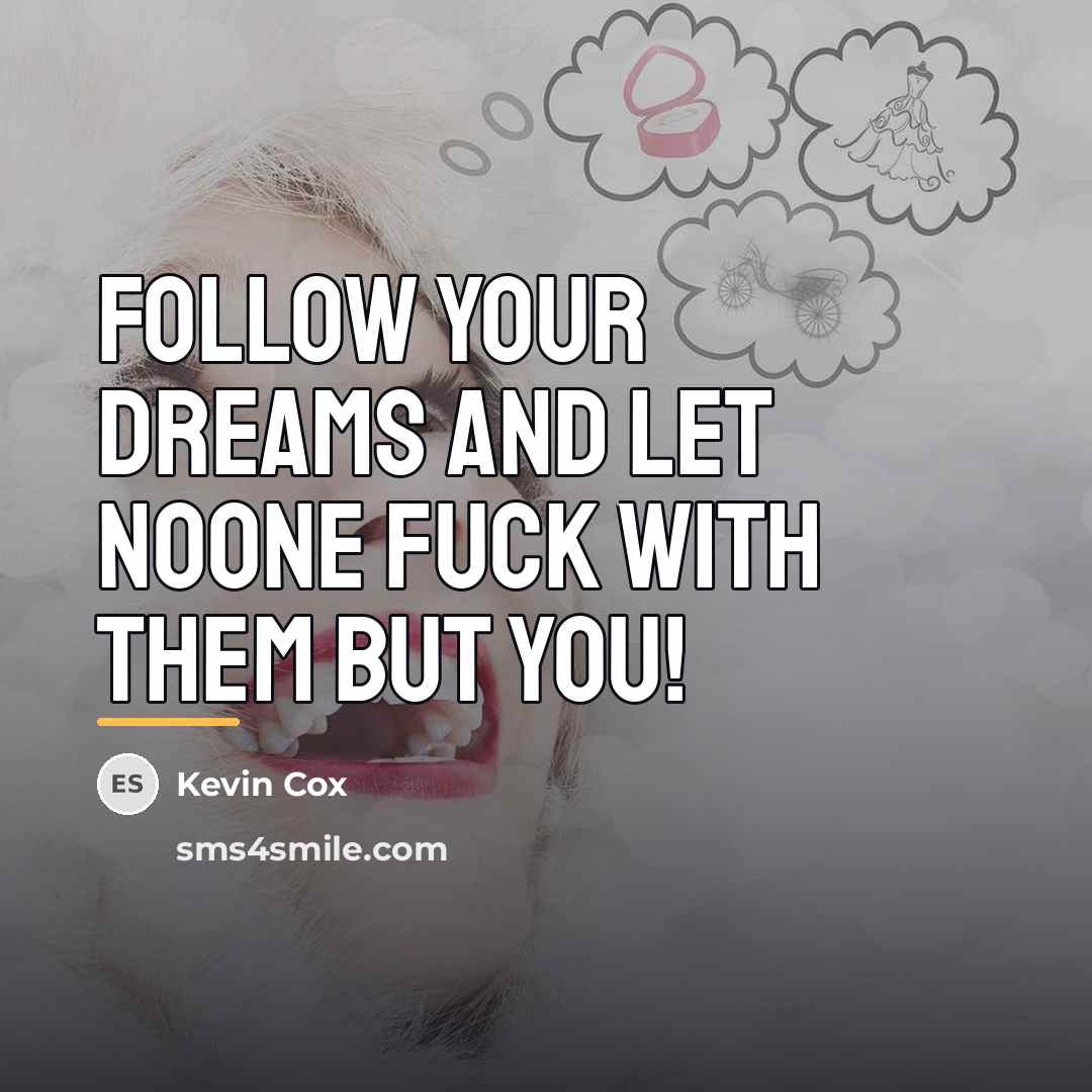 “Follow your dreams and let NOONE FUCK WITH THEM but…” quote by Kevin Cox