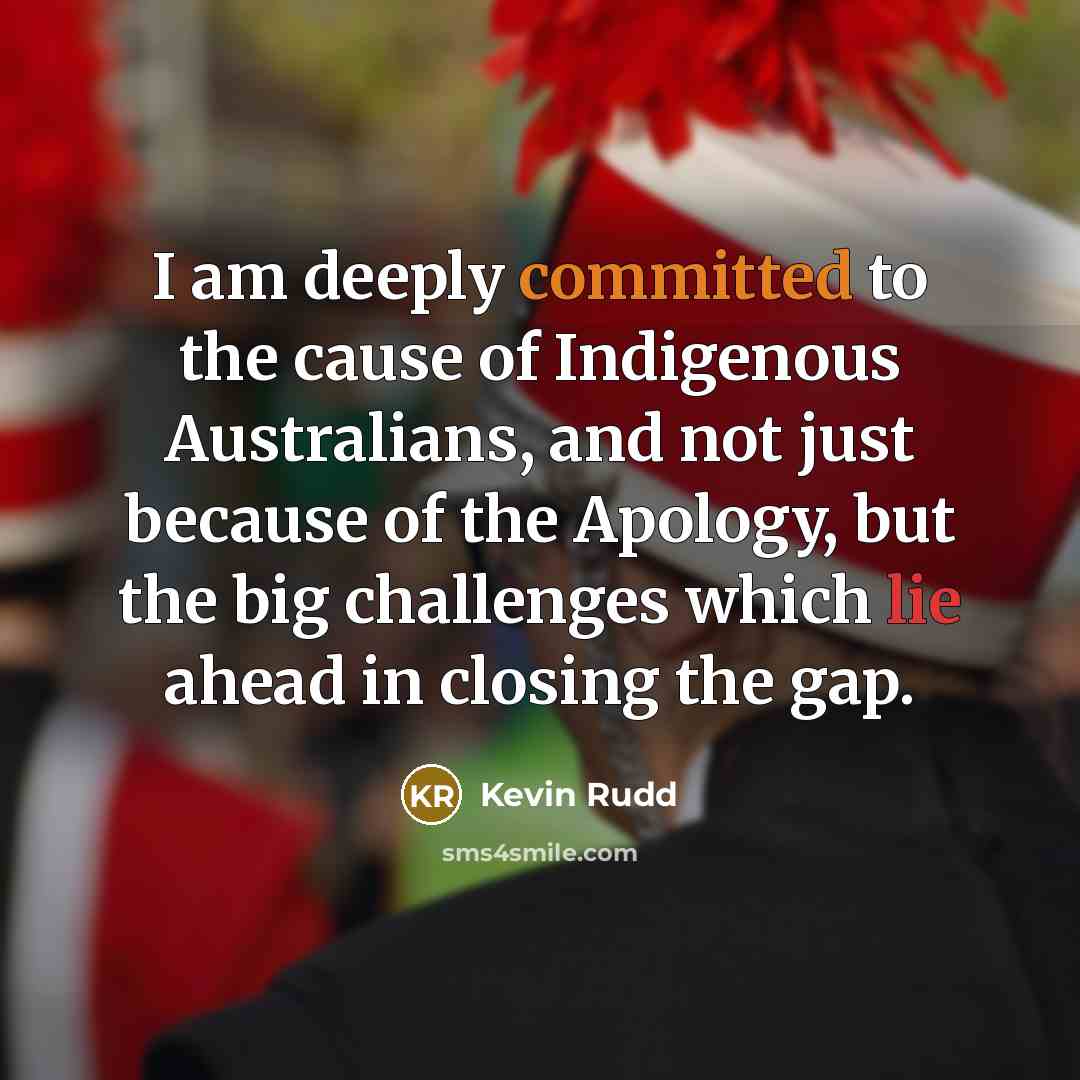 “I am deeply committed to the cause of Indigenous Australians,…” quote by Kevin Rudd