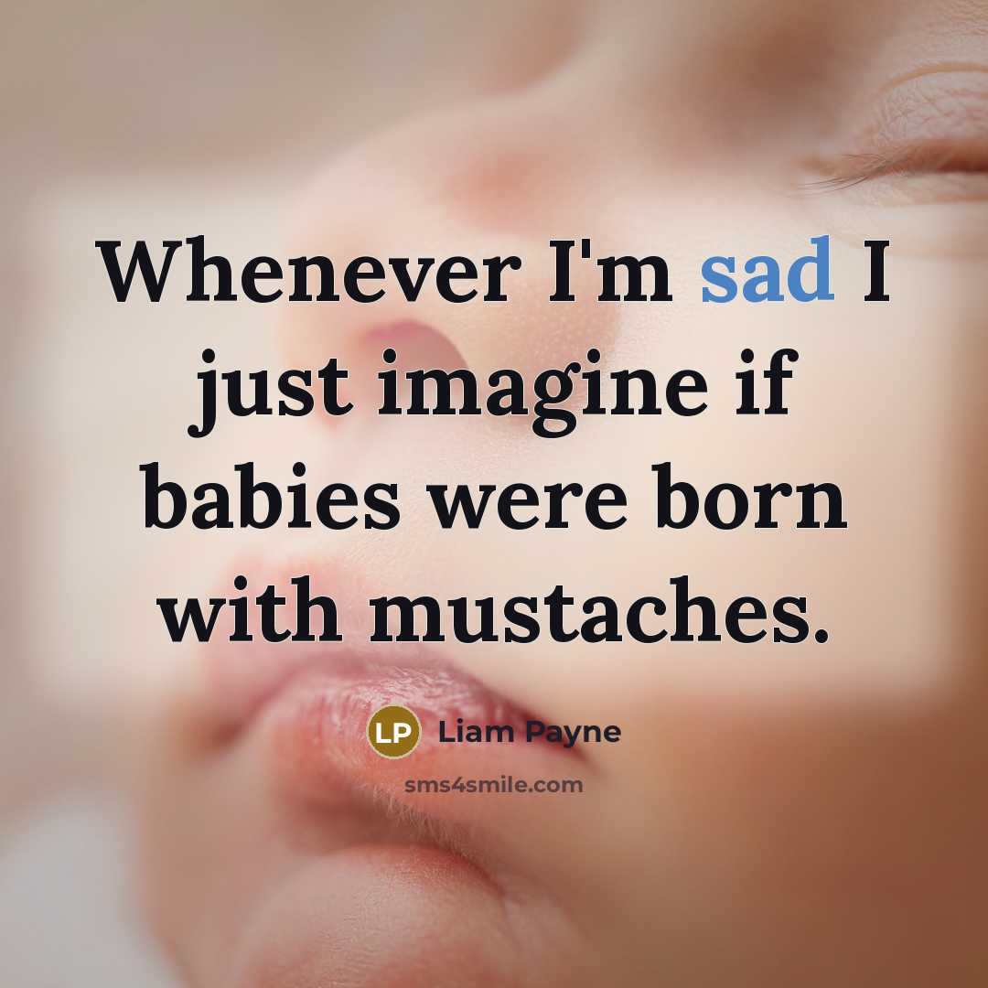 “Whenever I'm sad I just imagine if babies were born…” quote by Liam Payne