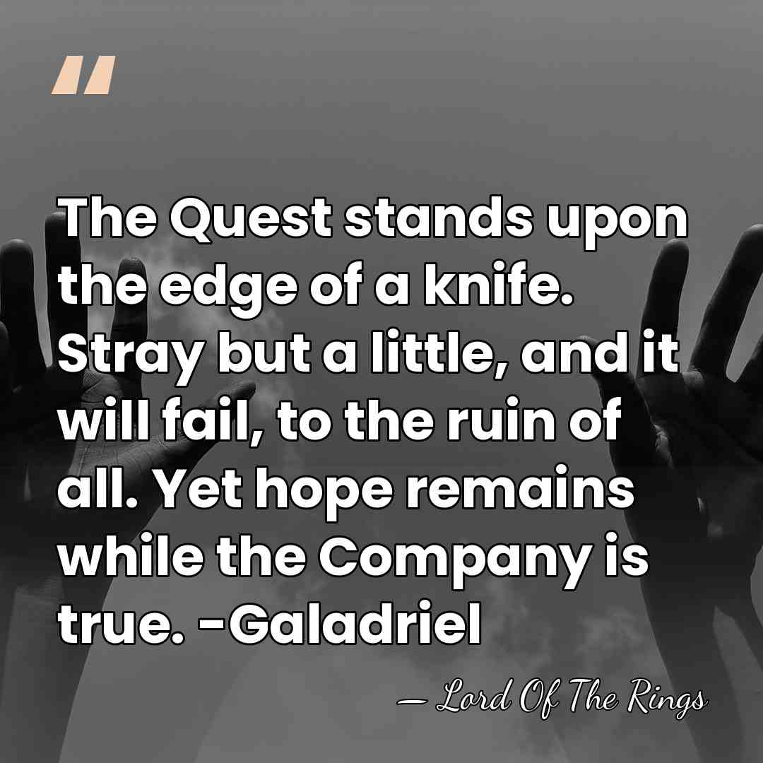 The Quest stands upon the edge of a knife. Stray but a&hellip; - Lord Of The Rings