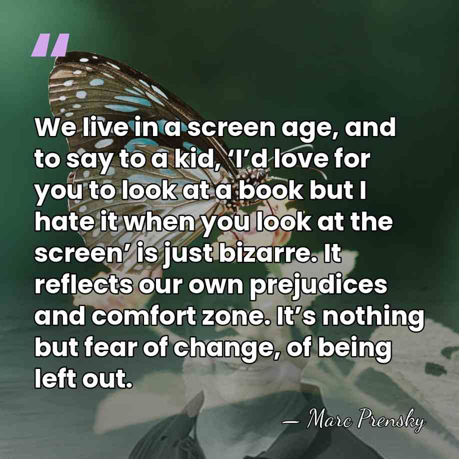 We live in a screen age, and to say to a kid,&hellip; - Marc Prensky