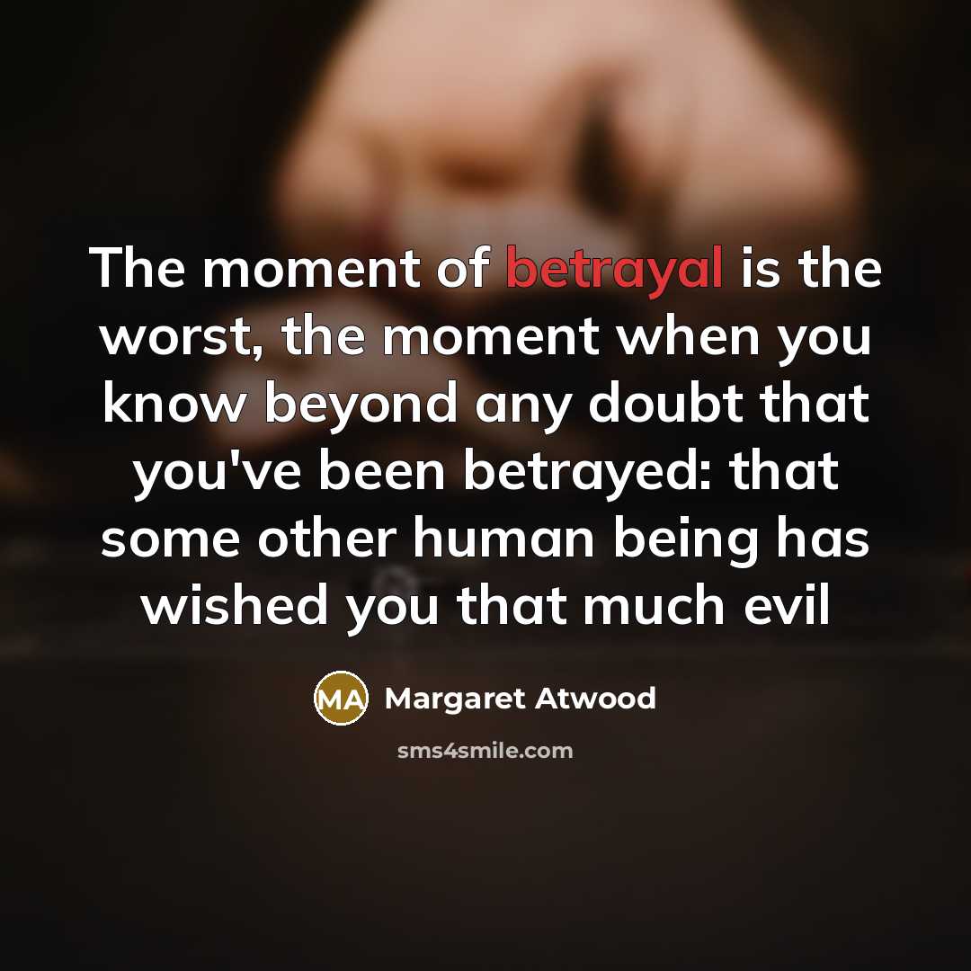 “The moment of betrayal is the worst, the moment when…” quote by Margaret Atwood