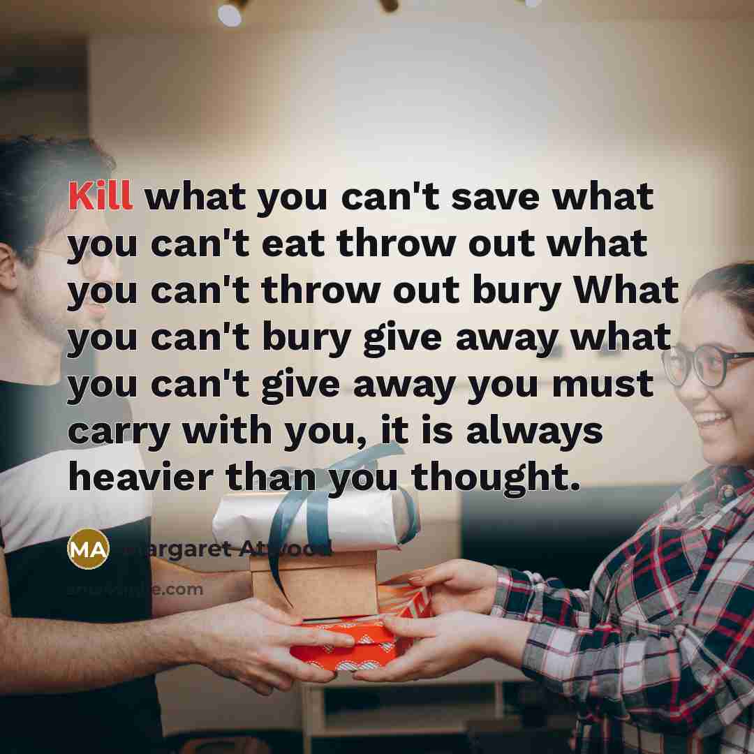 “Kill what you can't save what you can't eat throw…” quote by Margaret Atwood