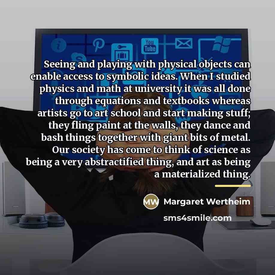 “Seeing and playing with physical objects can enable access to…” quote by Margaret Wertheim