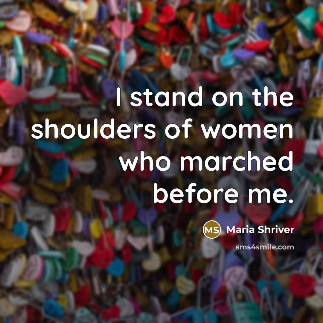 “I stand on the shoulders of women who marched before…” quote by Maria Shriver
