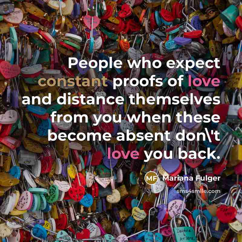 “People who expect constant proofs of love and distance themselves from you when these become absent don\'t love you back.” quote by Mariana Fulger