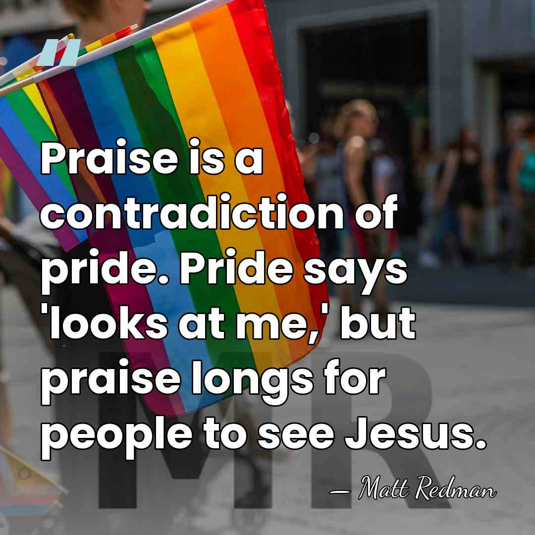 Praise is a contradiction of pride. Pride says 'looks at me,' but&hellip; - Matt Redman