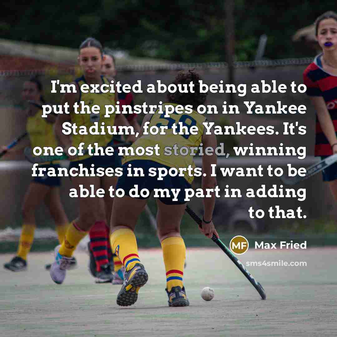 “I'm excited about being able to put the pinstripes on…” quote by Max Fried