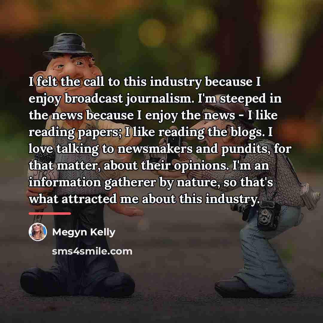 “I felt the call to this industry because I enjoy…” quote by Megyn Kelly