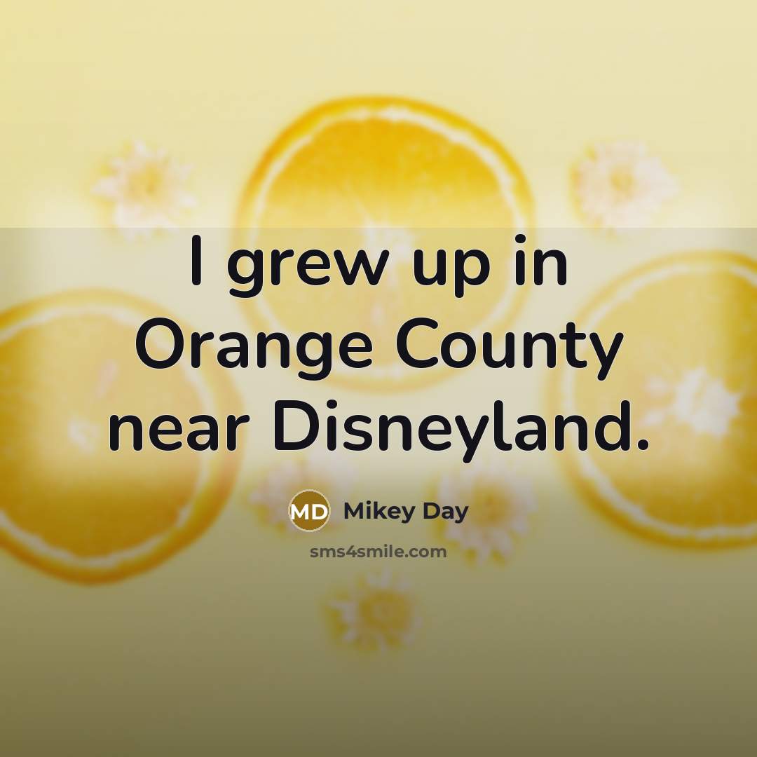 “I grew up in Orange County near Disneyland.…” quote by Mikey Day