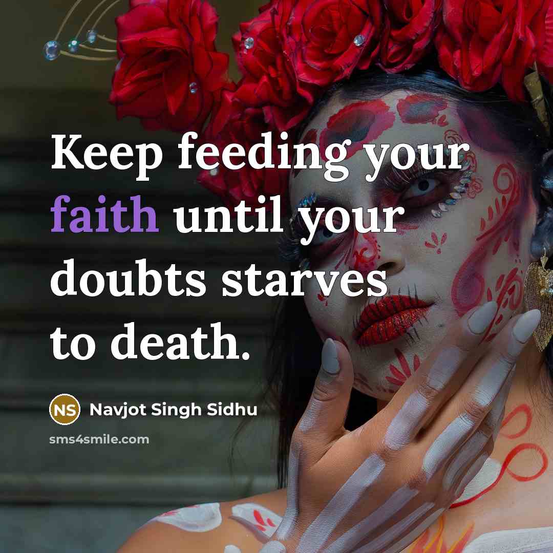 “Keep feeding your faith until your doubts starves to death.…” quote by Navjot Singh Sidhu