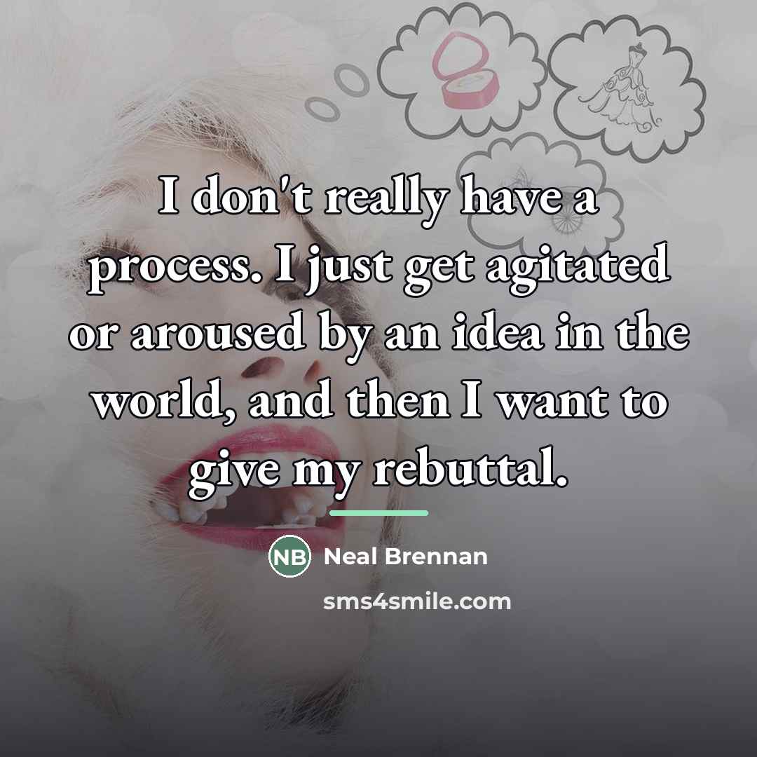 “I don't really have a process. I just get agitated…” quote by Neal Brennan