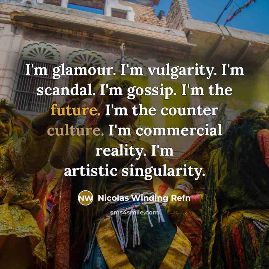 “I'm glamour. I'm vulgarity. I'm scandal. I'm gossip. I'm the…” quote by Nicolas Winding Refn