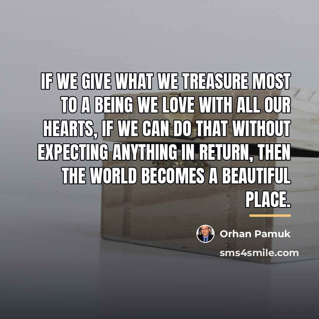 “If we give what we treasure most to a Being…” quote by Orhan Pamuk