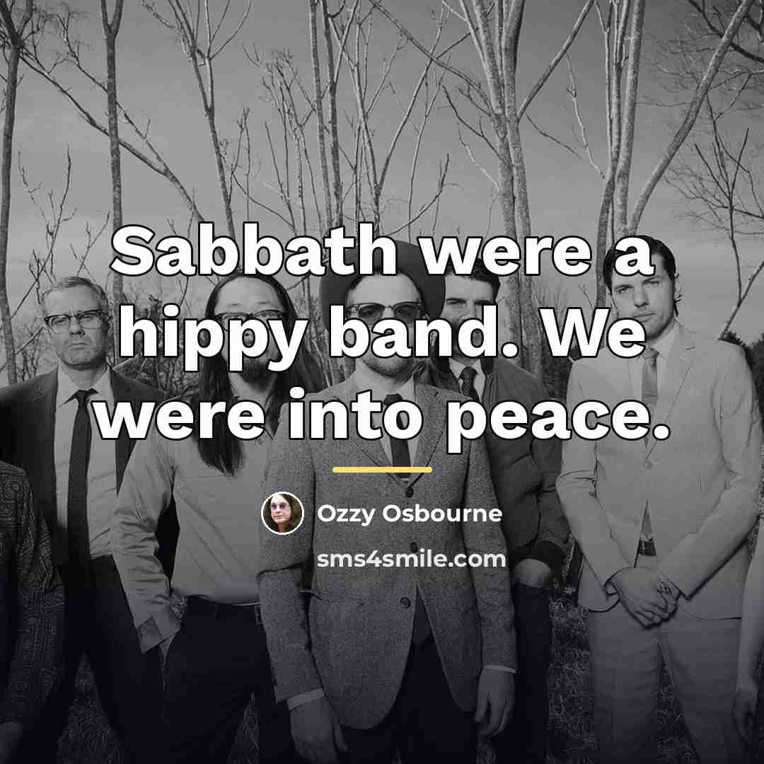 “Sabbath were a hippy band. We were into peace.…” quote by Ozzy Osbourne