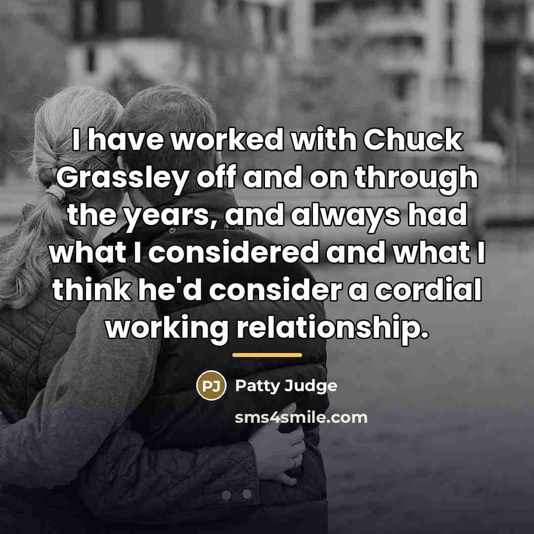 “I have worked with Chuck Grassley off and on through…” quote by Patty Judge