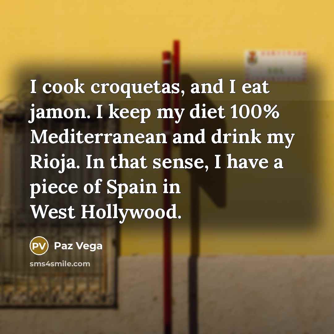 “I cook croquetas, and I eat jamon. I keep my…” quote by Paz Vega