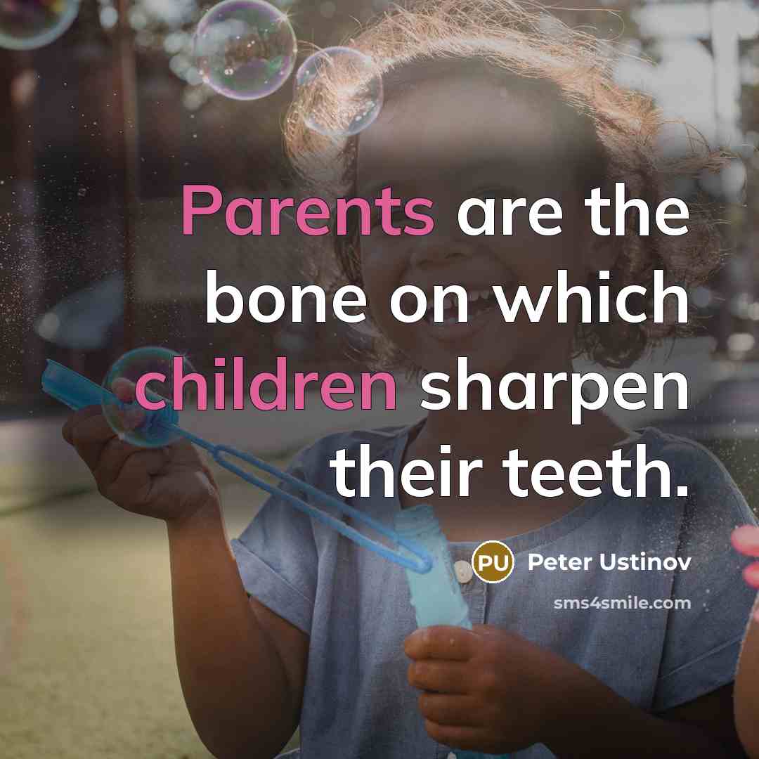 “Parents are the bone on which children sharpen their teeth.” quote by Peter Ustinov