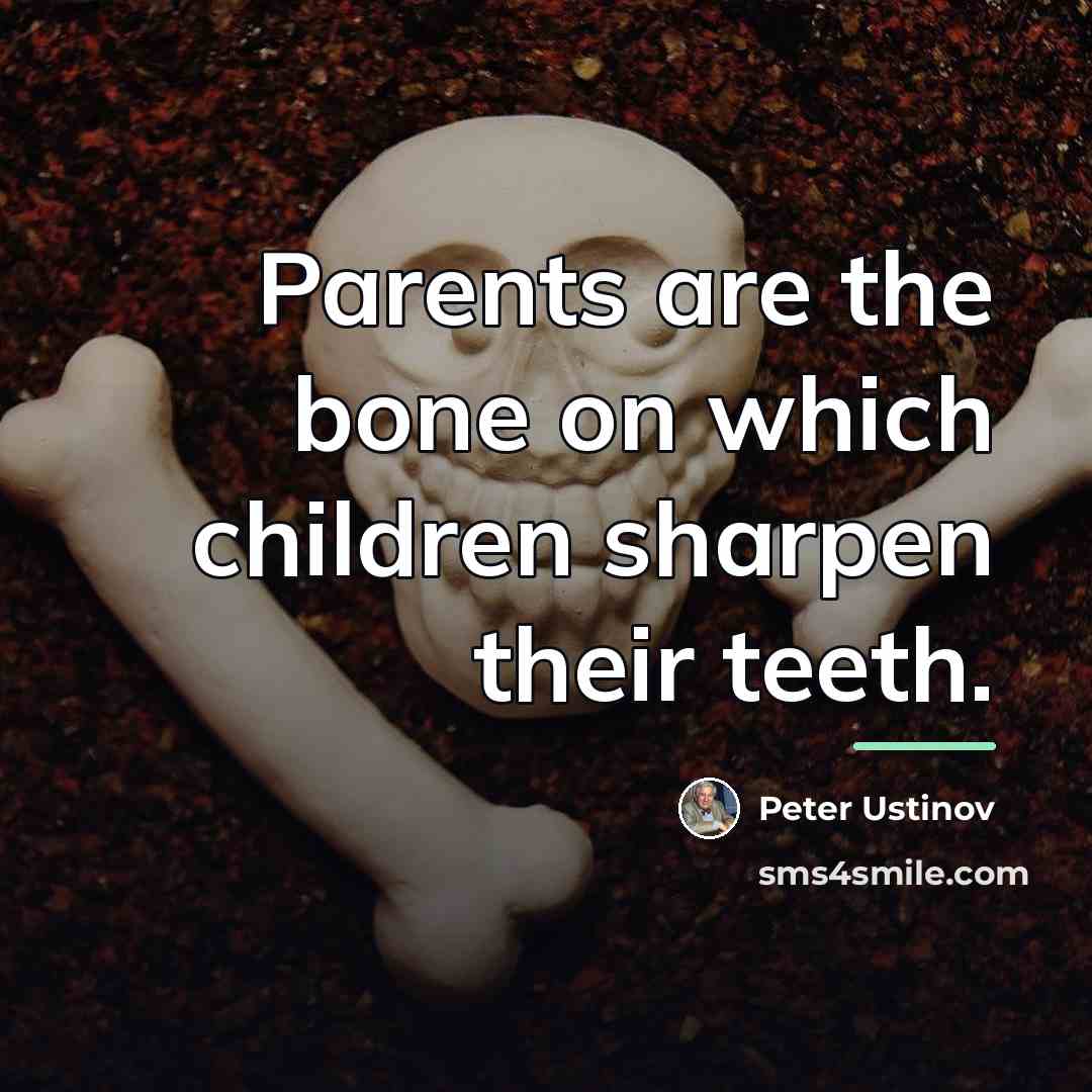 “Parents are the bone on which children sharpen their teeth.…” quote by Peter Ustinov