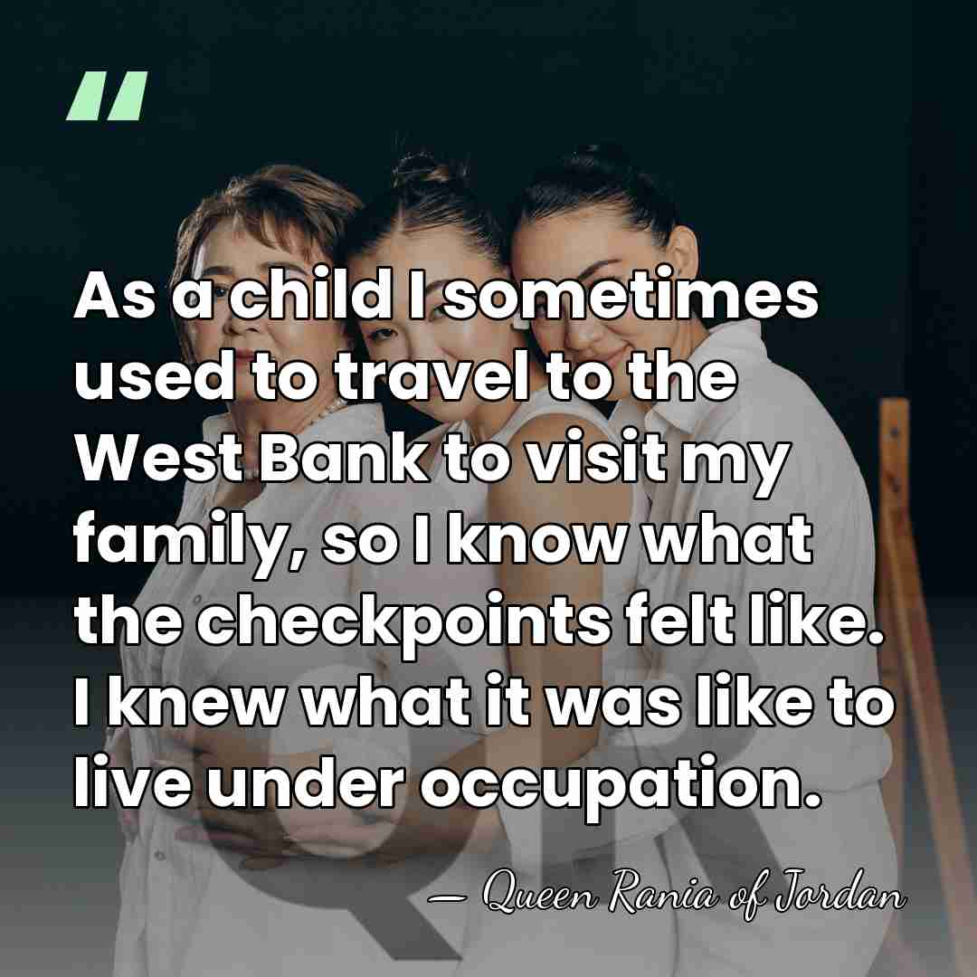 As a child I sometimes used to travel to the West Bank&hellip; - Queen Rania of Jordan