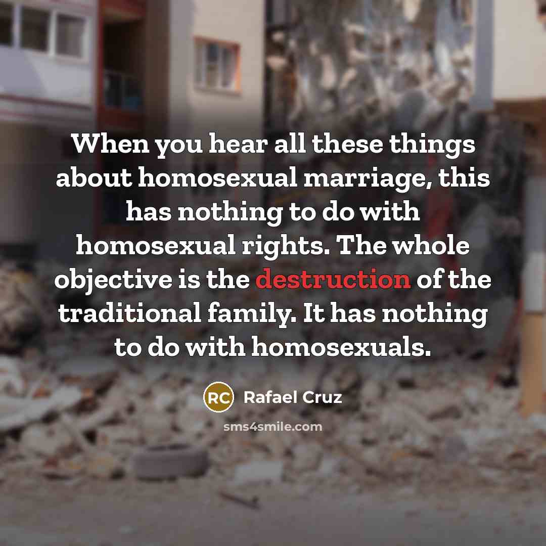 “When you hear all these things about homosexual marriage, this…” quote by Rafael Cruz