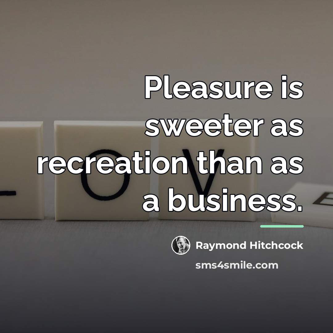 “Pleasure is sweeter as recreation than as a business.…” quote by Raymond Hitchcock