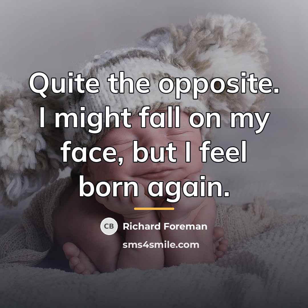 “Quite the opposite. I might fall on my face, but…” quote by Richard Foreman