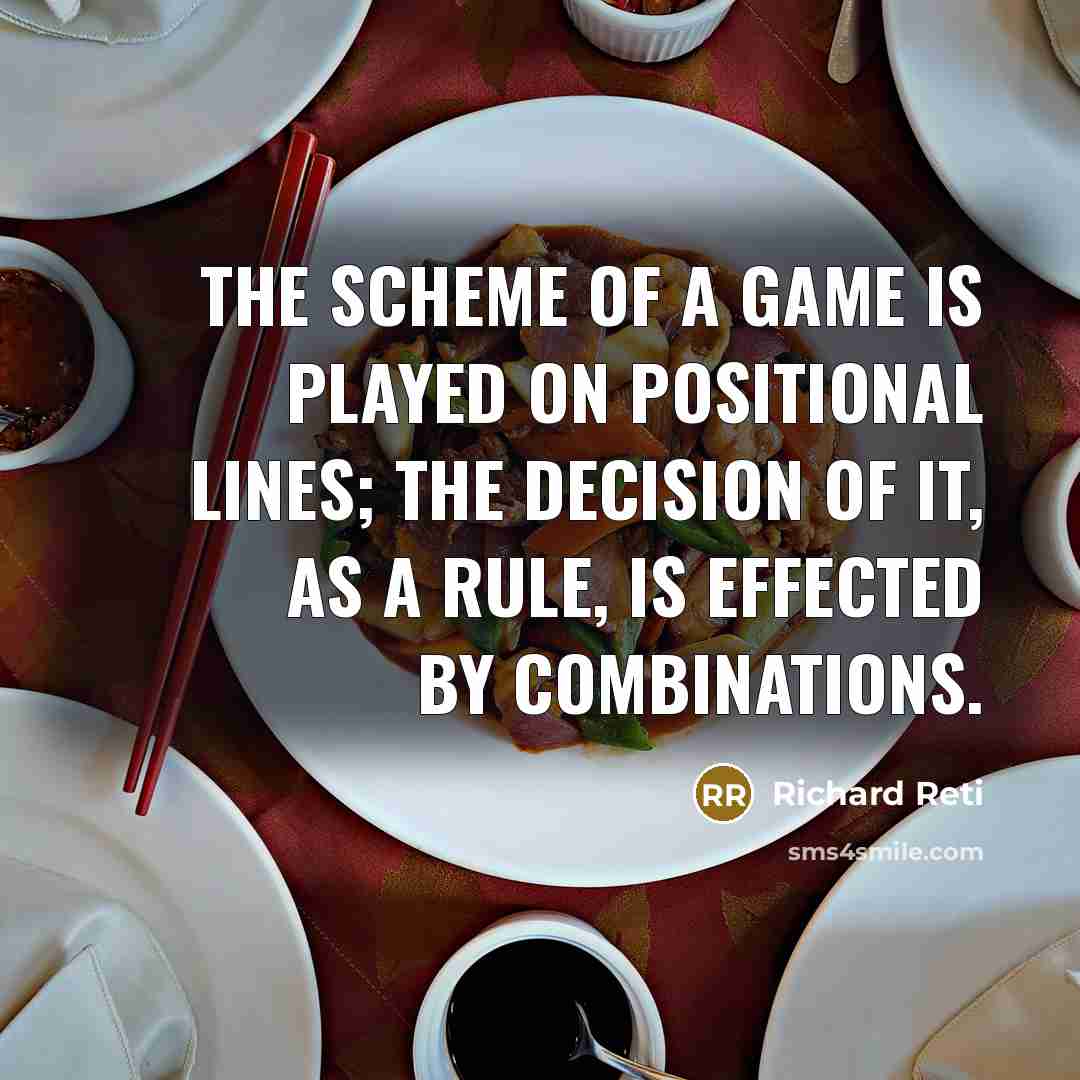 “The scheme of a game is played on positional lines;…” quote by Richard Reti