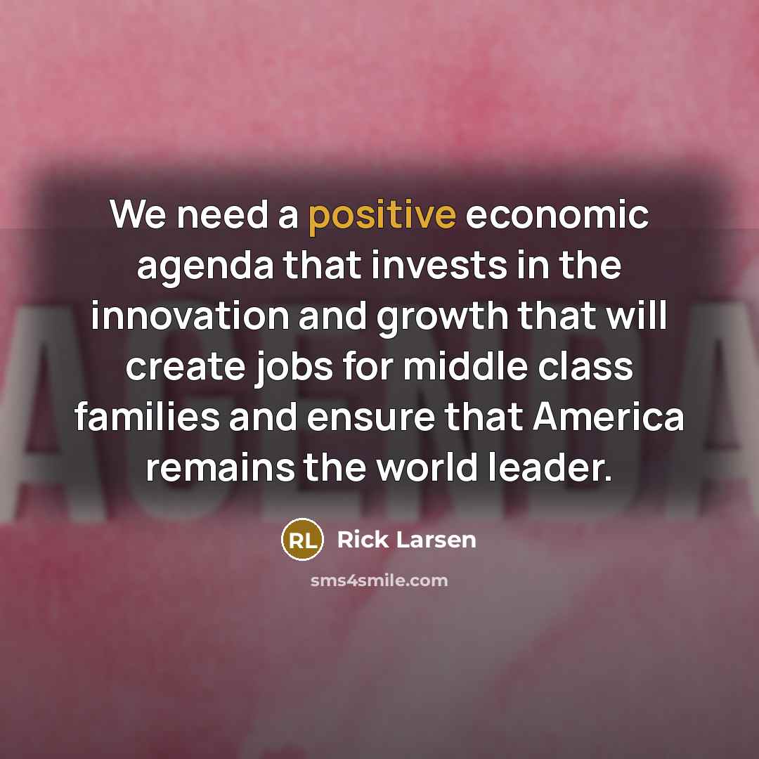 “We need a positive economic agenda that invests in the…” quote by Rick Larsen